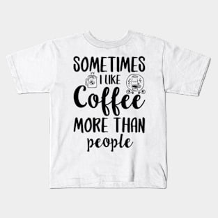 sometimes I like coffee more than people Kids T-Shirt